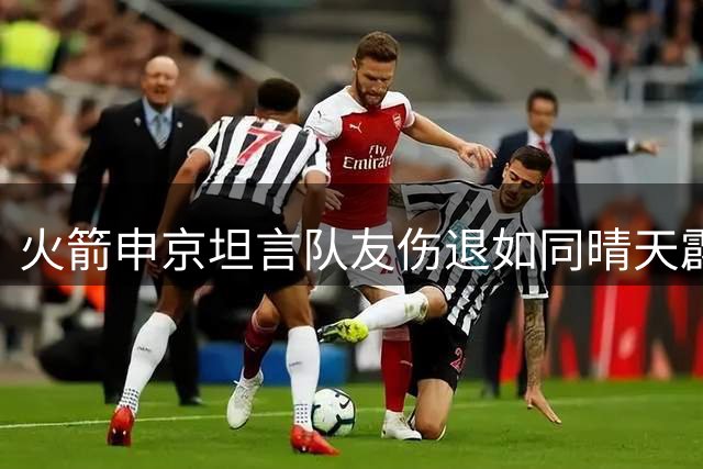 火箭申京坦言队友伤退如同晴天霹雳，期待新秀快速成长